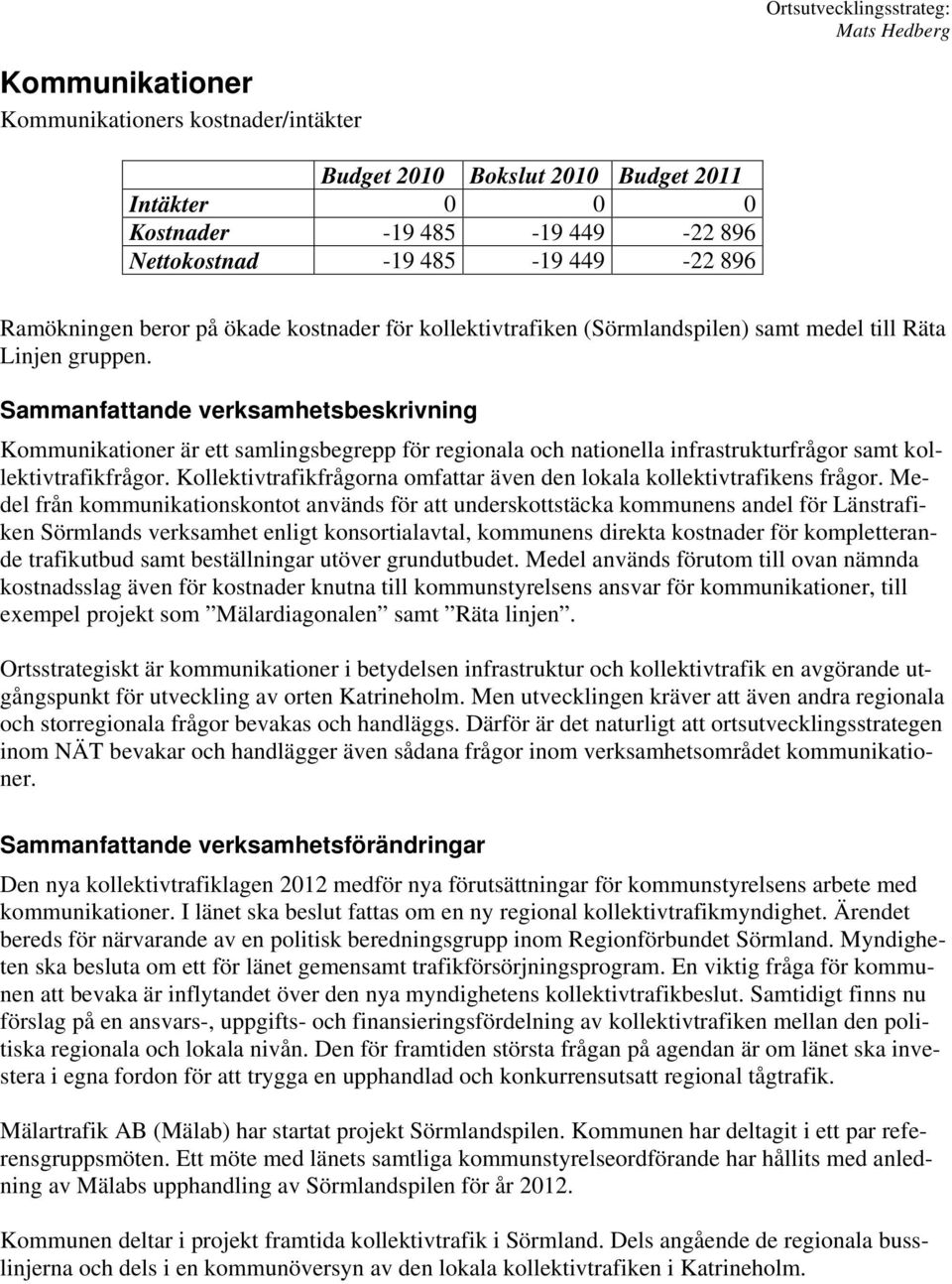Sammanfattande verksamhetsbeskrivning Kommunikationer är ett samlingsbegrepp för regionala och nationella infrastrukturfrågor samt kollektivtrafikfrågor.