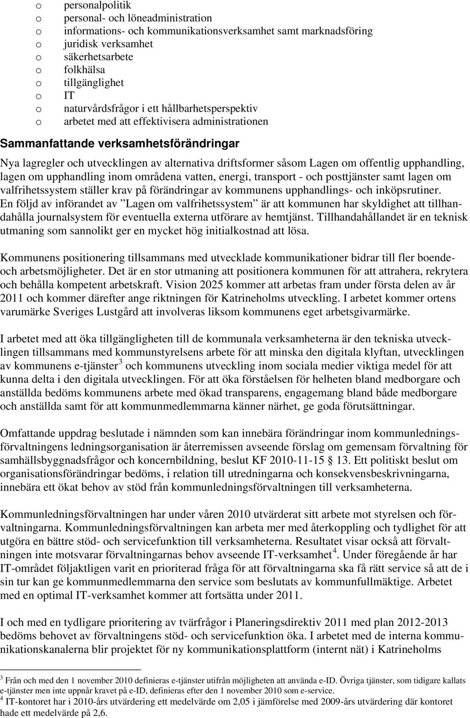 Lagen om offentlig upphandling, lagen om upphandling inom områdena vatten, energi, transport - och posttjänster samt lagen om valfrihetssystem ställer krav på förändringar av kommunens upphandlings-