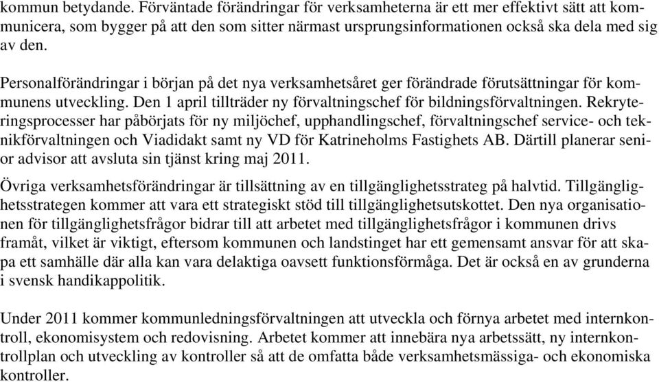 Rekryteringsprocesser har påbörjats för ny miljöchef, upphandlingschef, förvaltningschef service- och teknikförvaltningen och Viadidakt samt ny VD för Katrineholms Fastighets AB.
