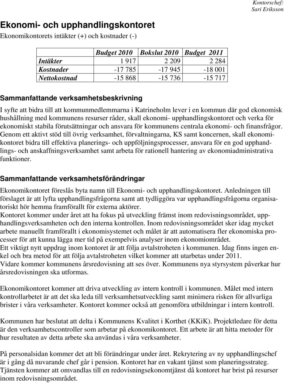 kommunens resurser råder, skall ekonomi- upphandlingskontoret och verka för ekonomiskt stabila förutsättningar och ansvara för kommunens centrala ekonomi- och finansfrågor.