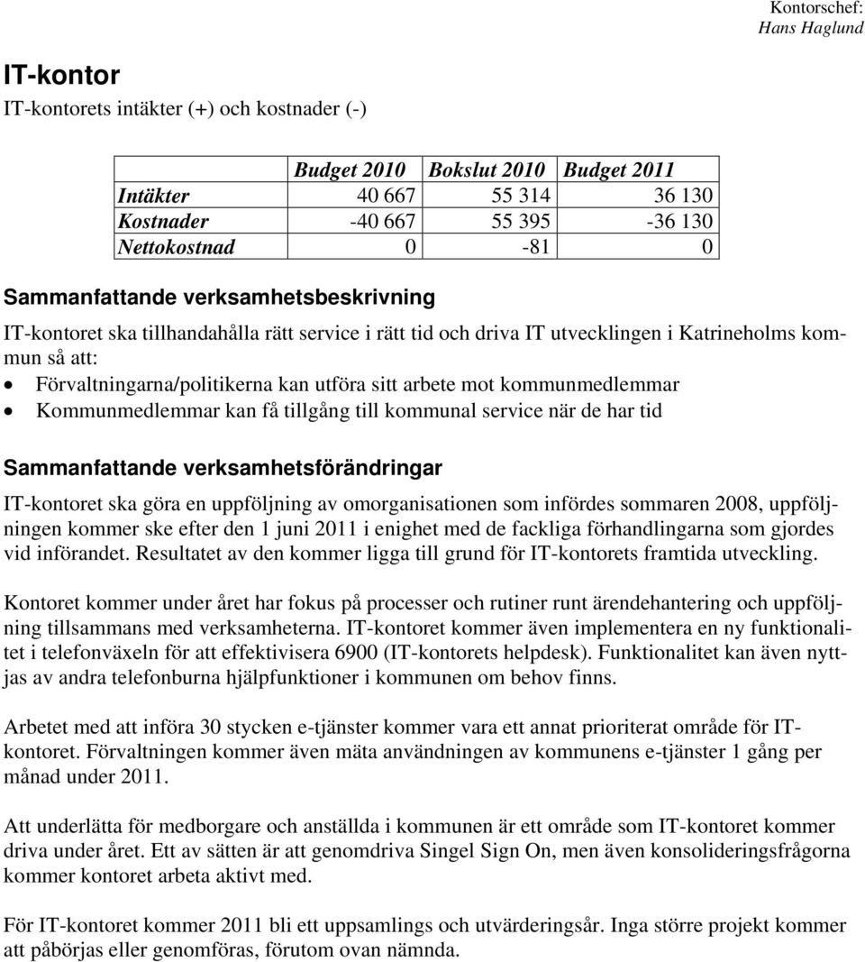 mot kommunmedlemmar Kommunmedlemmar kan få tillgång till kommunal service när de har tid Sammanfattande verksamhetsförändringar IT-kontoret ska göra en uppföljning av omorganisationen som infördes