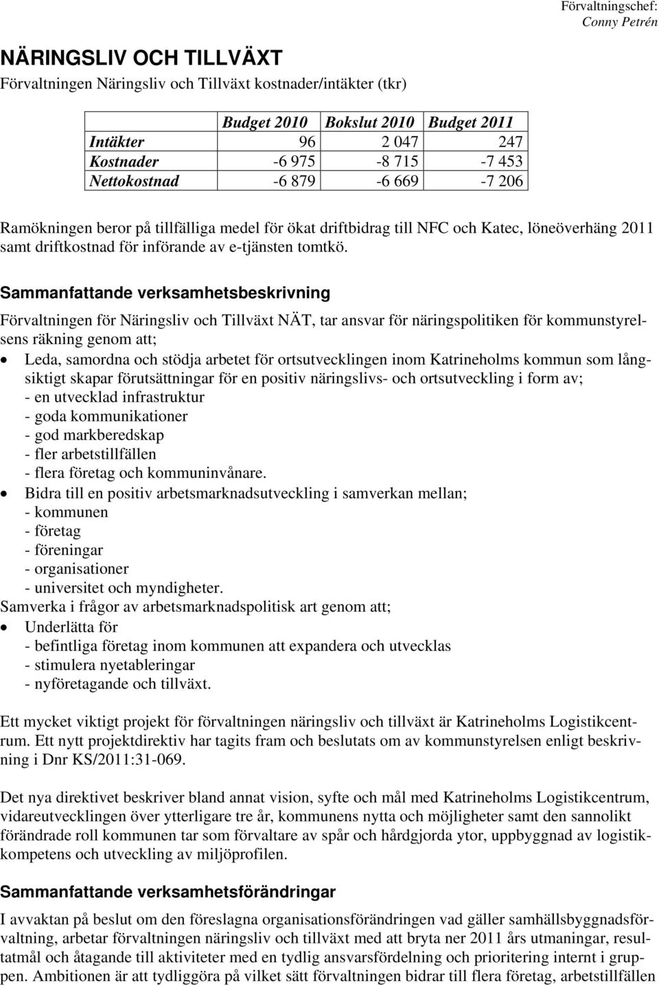 Sammanfattande verksamhetsbeskrivning Förvaltningen för Näringsliv och Tillvät NÄT, tar ansvar för näringspolitiken för kommunstyrelsens räkning genom att; Leda, samordna och stödja arbetet för