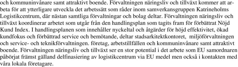 bolag deltar. Förvaltningen näringsliv och tillvät koordinerar arbetet som utgår från den handlingsplan som tagits fram för förbättrat Nöjd Kund Inde.