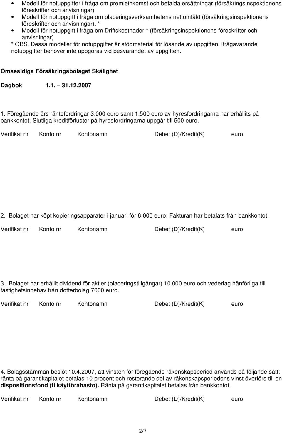 Dessa modeller för notuppgifter är stödmaterial för lösande av uppgiften, ifrågavarande notuppgifter behöver inte uppgöras vid besvarandet av uppgiften.