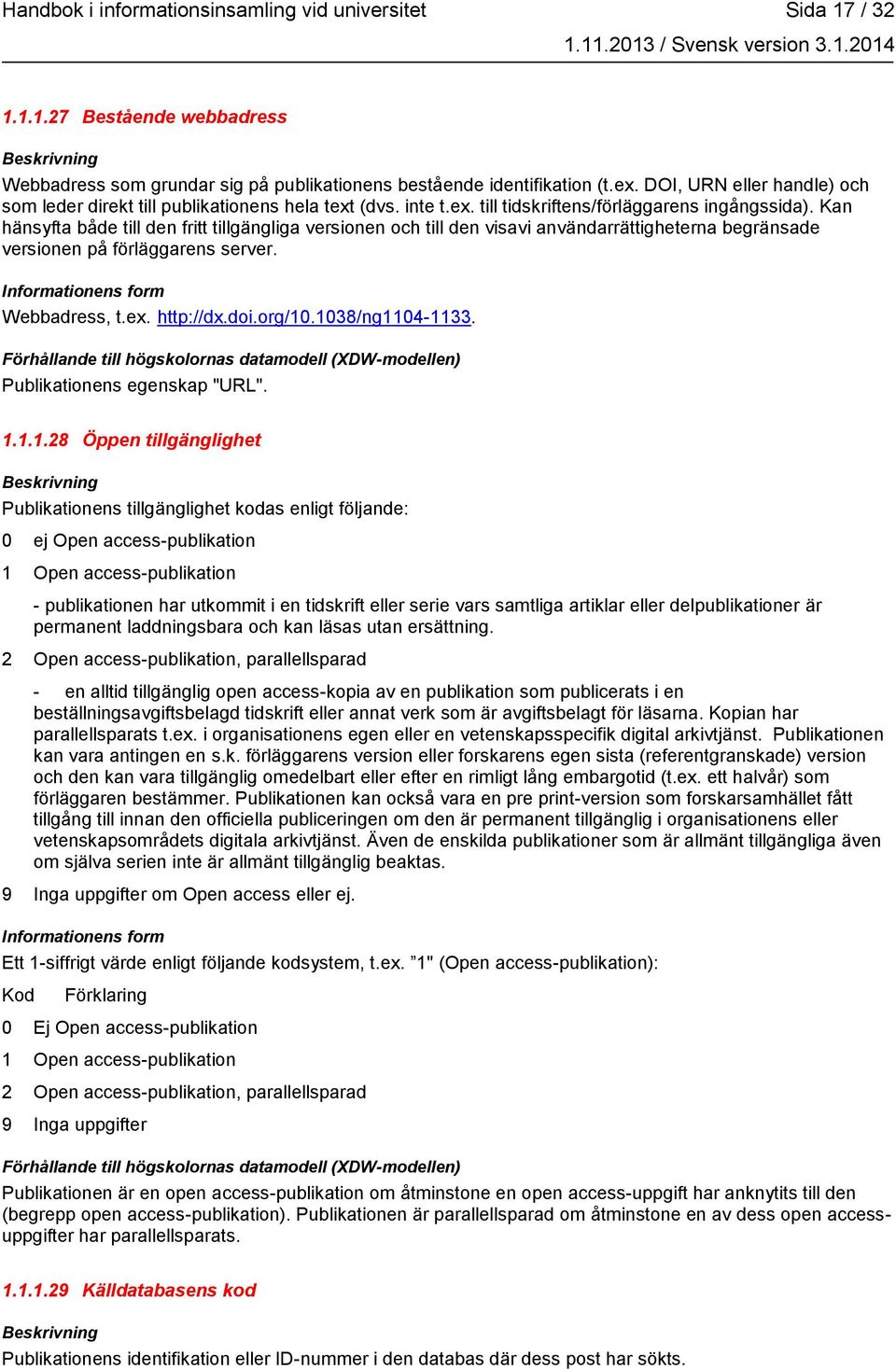 Kan hänsyfta både till den fritt tillgängliga versionen och till den visavi användarrättigheterna begränsade versionen på förläggarens server. Webbadress, t.ex. http://dx.doi.org/10.1038/ng1104-1133.