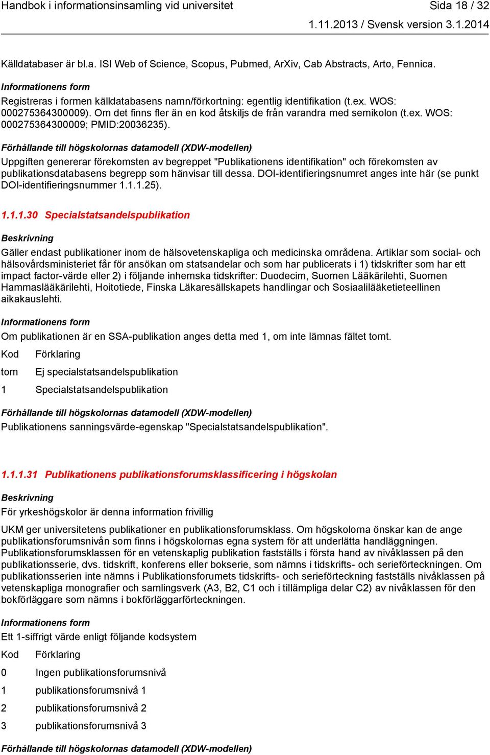 Uppgiften genererar förekomsten av begreppet "Publikationens identifikation" och förekomsten av publikationsdatabasens begrepp som hänvisar till dessa.