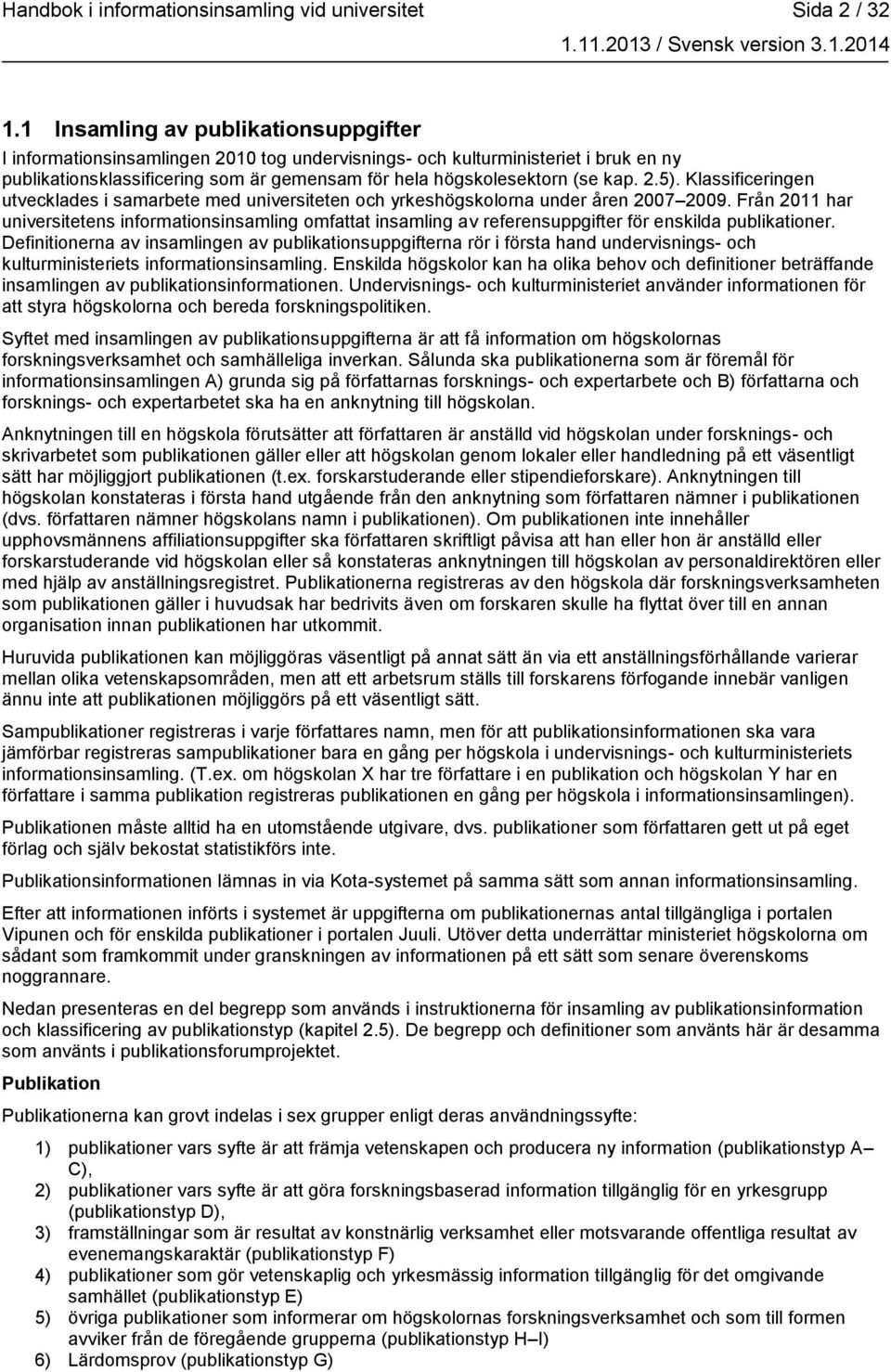 2.5). Klassificeringen utvecklades i samarbete med universiteten och yrkeshögskolorna under åren 2007 2009.