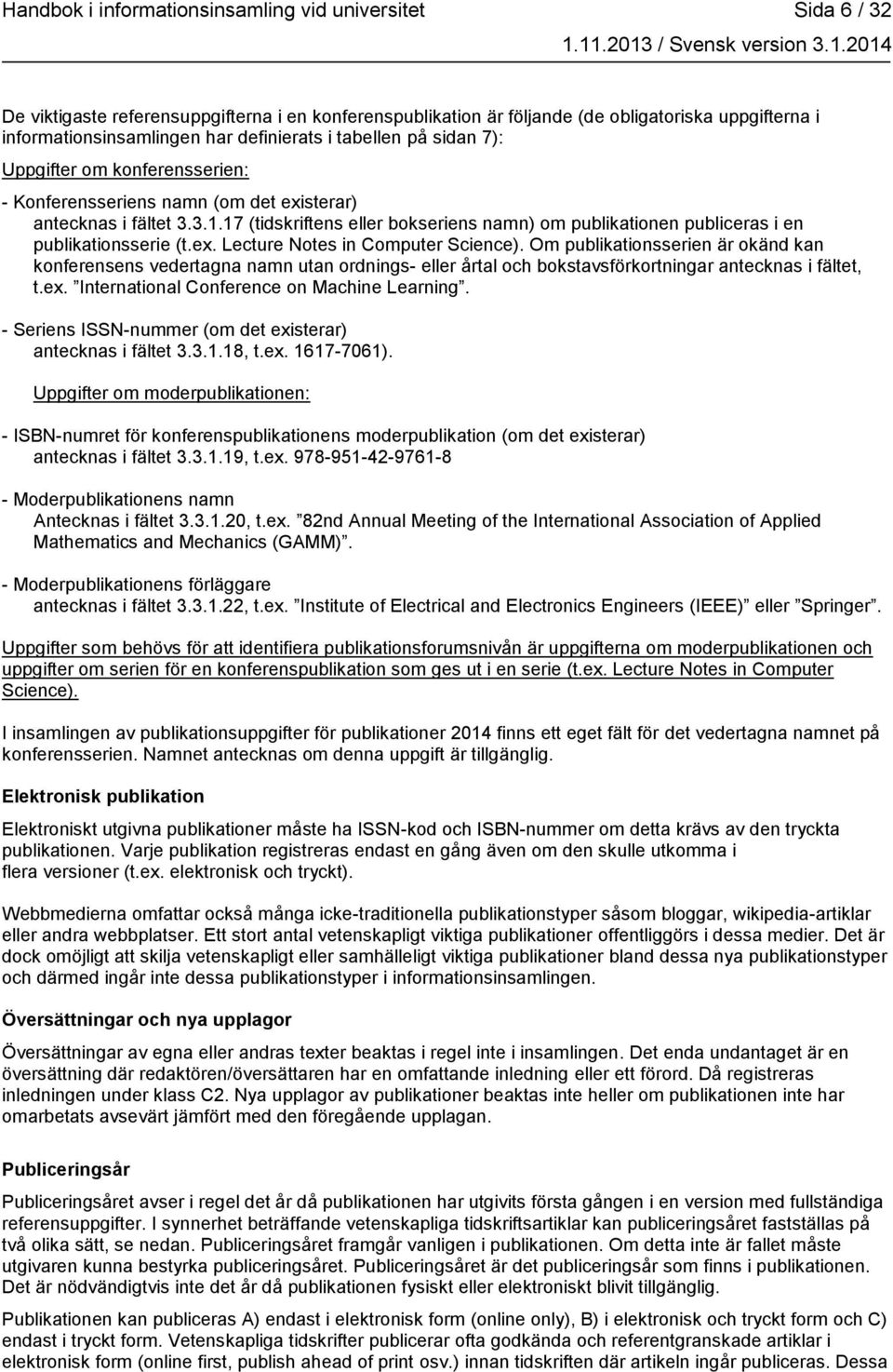 17 (tidskriftens eller bokseriens namn) om publikationen publiceras i en publikationsserie (t.ex. Lecture Notes in Computer Science).