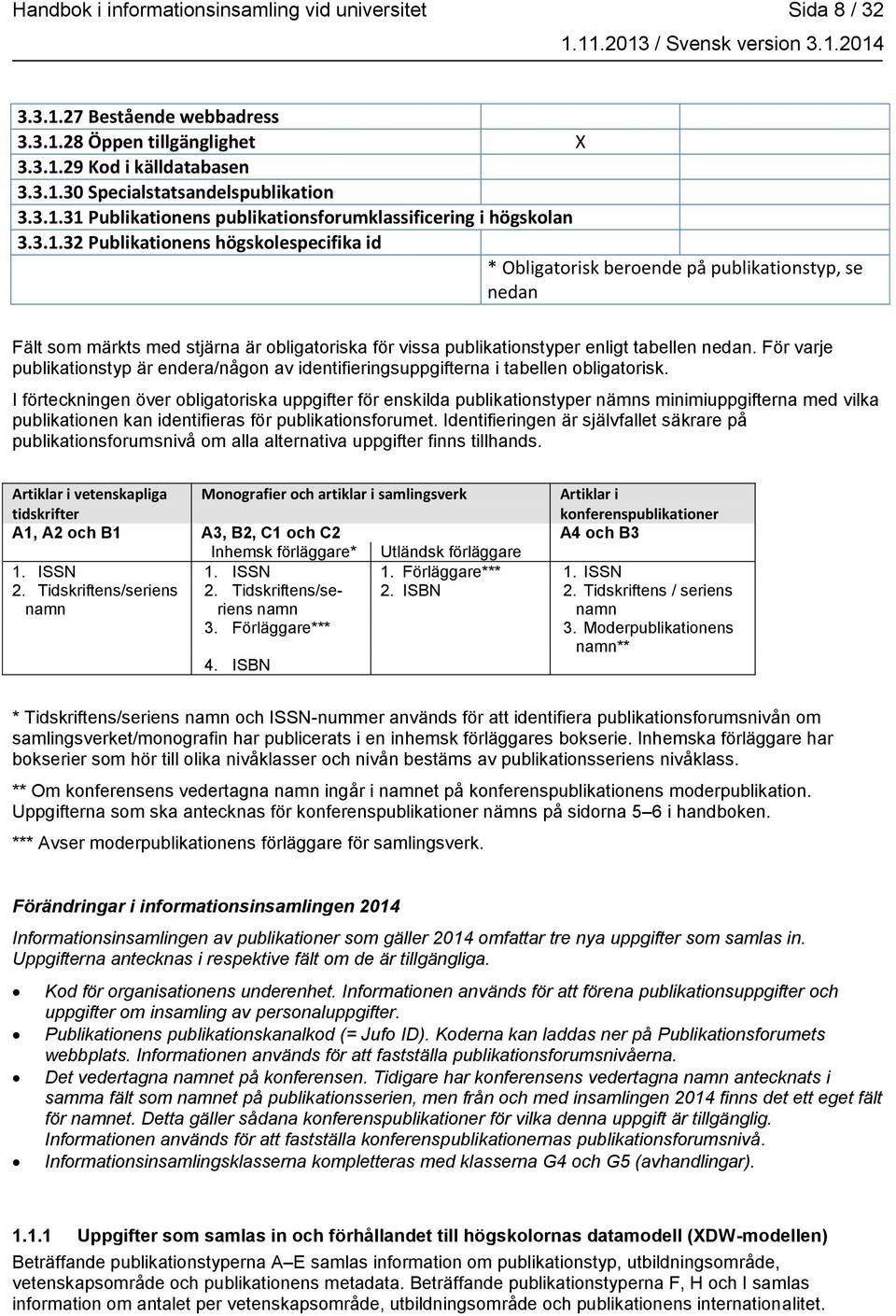 För varje publikationstyp är endera/någon av identifieringsuppgifterna i tabellen obligatorisk.