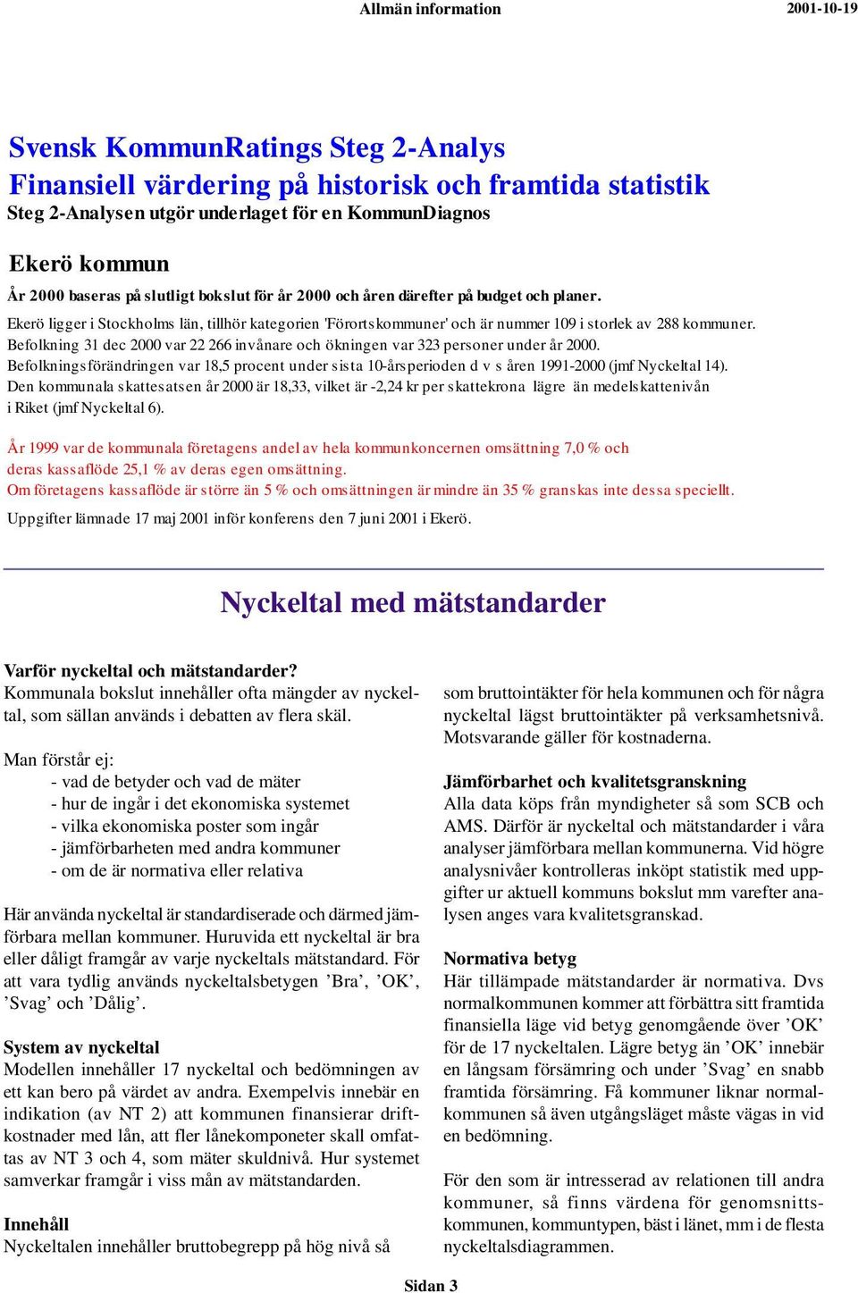 Befolkning 31 dec 2000 var 22 266 invånare och ökningen var 323 personer under år 2000. Befolkningsförändringen var 18,5 procent under sista 10-årsperioden d v s åren 1991-2000 (jmf Nyckeltal 14).