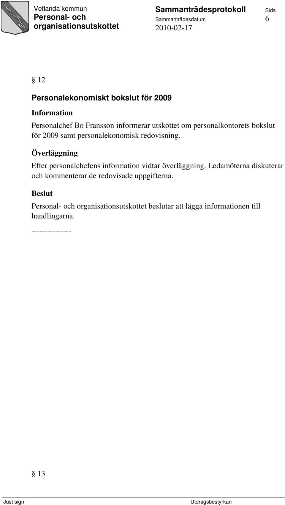 redovisning. Efter personalchefens information vidtar överläggning.