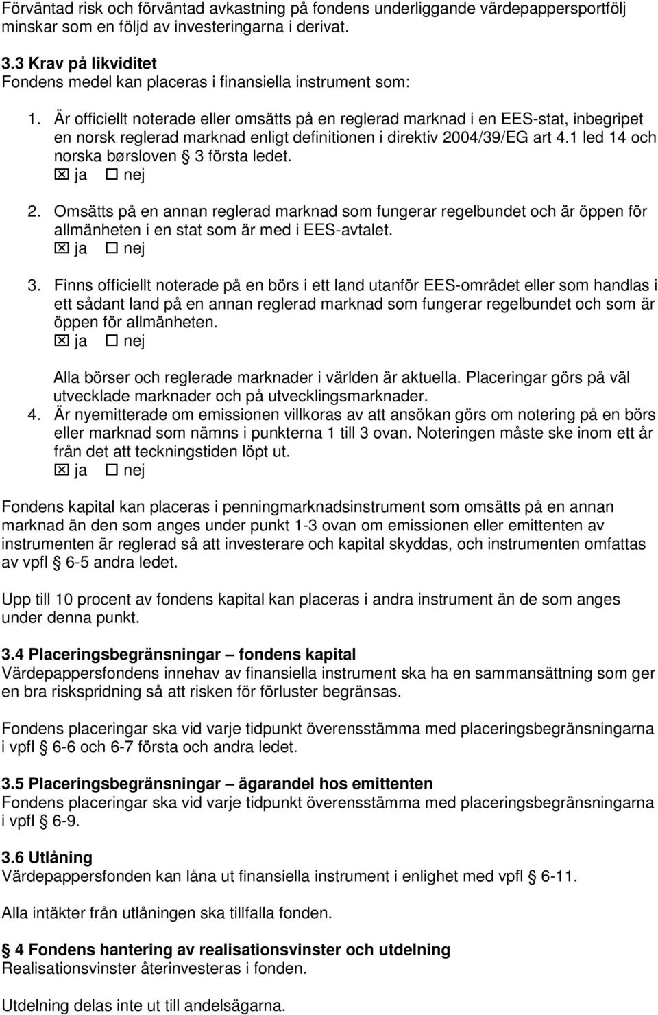 Är officiellt noterade eller omsätts på en reglerad marknad i en EES-stat, inbegripet en norsk reglerad marknad enligt definitionen i direktiv 2004/39/EG art 4.