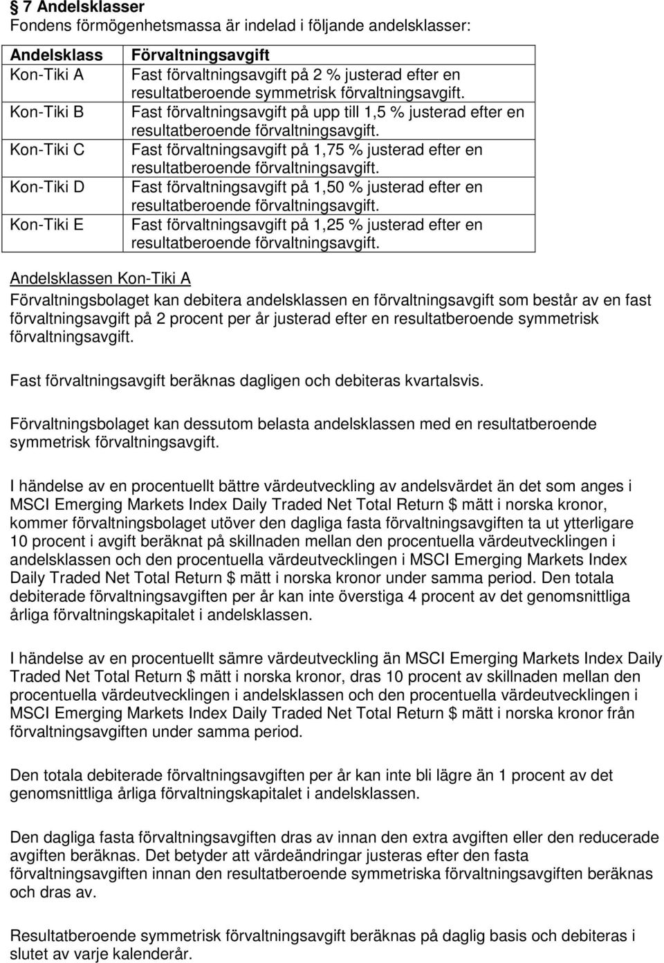 förvaltningsavgift på 1,50 % justerad efter en resultatberoende Fast förvaltningsavgift på 1,25 % justerad efter en resultatberoende Andelsklassen Kon-Tiki A förvaltningsavgift på 2 procent per år