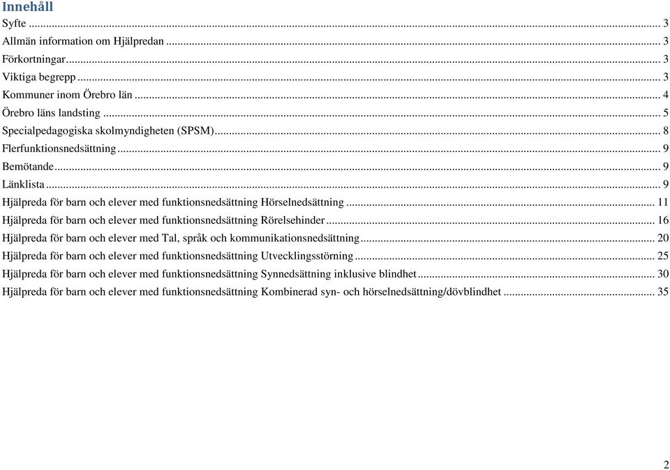 .. 16 Hjälpreda för barn och elever med Tal, språk och kommunikationsnedsättning... 20 Hjälpreda för barn och elever med funktionsnedsättning Utvecklingsstörning.