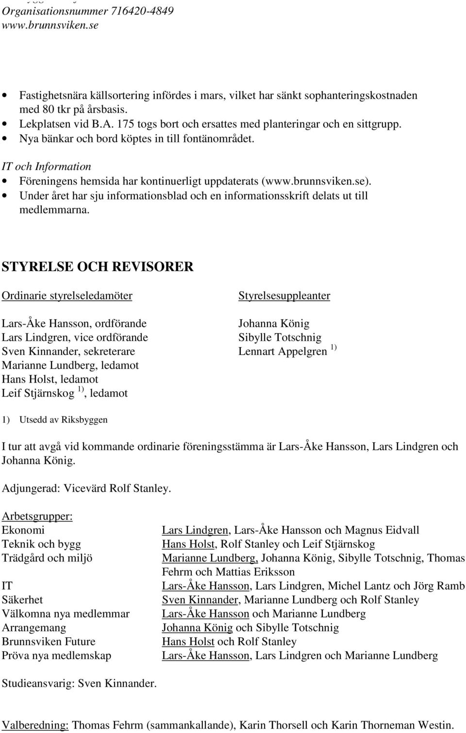 Under året har sju informationsblad och en informationsskrift delats ut till medlemmarna.