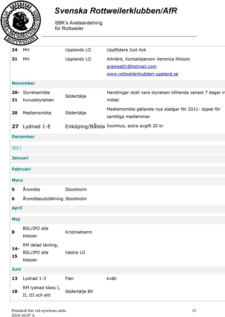 stadgar för 2011- öppet för samtliga medlemmar 27 Lydnad 1-E Enköping/Bålsta Inomhus, extra avgift 20 kr December 2011 Januari Februari Mars 5 Årsmöte Stockholm 6