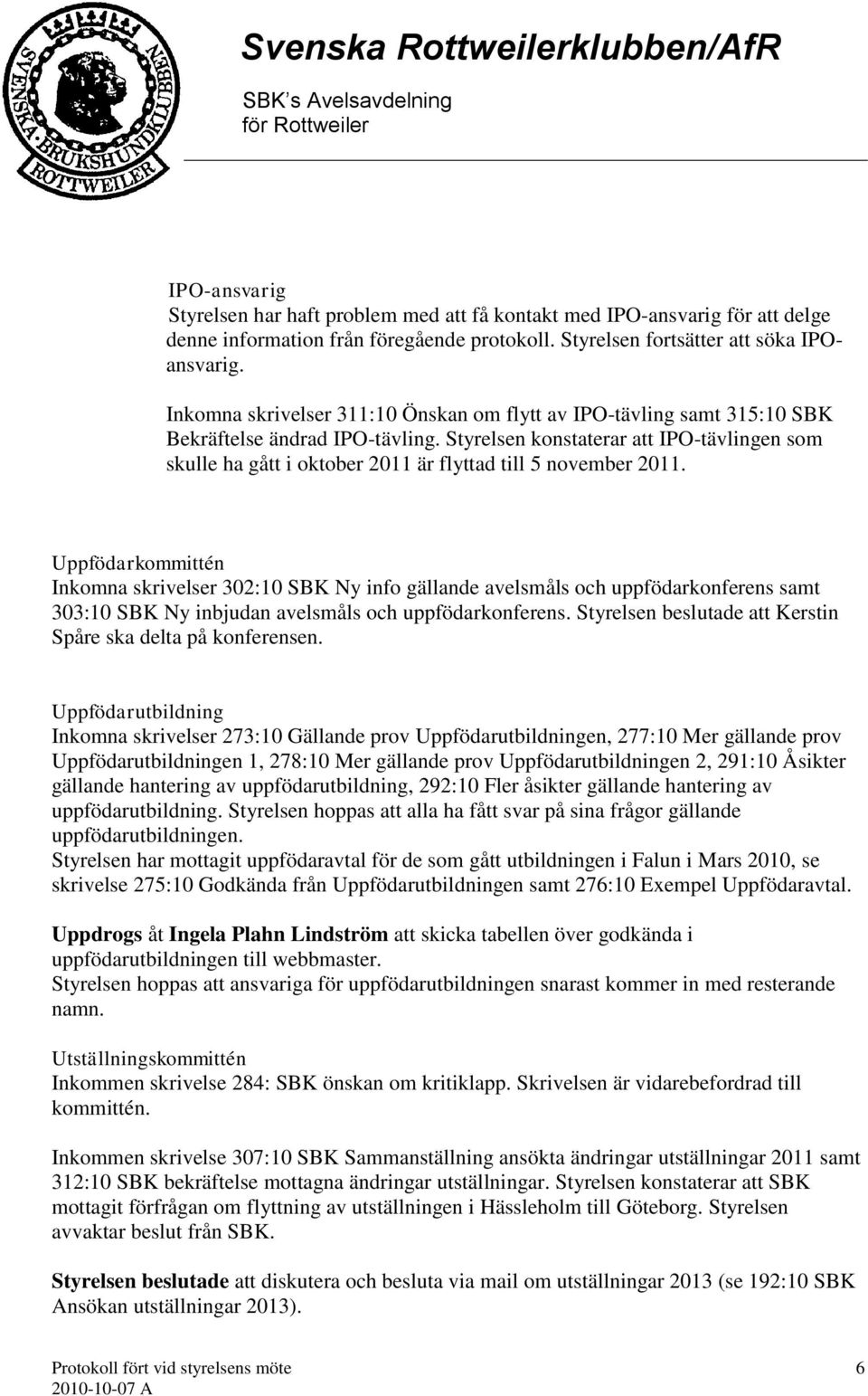 Styrelsen konstaterar att IPO-tävlingen som skulle ha gått i oktober 2011 är flyttad till 5 november 2011.