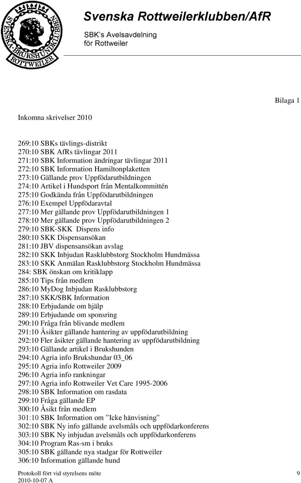 Mer gällande prov Uppfödarutbildningen 2 279:10 SBK-SKK Dispens info 280:10 SKK Dispensansökan 281:10 JBV dispensansökan avslag 282:10 SKK Inbjudan Rasklubbstorg Stockholm Hundmässa 283:10 SKK