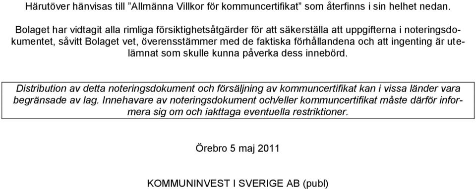 faktiska förhållandena och att ingenting är utelämnat som skulle kunna påverka dess innebörd.