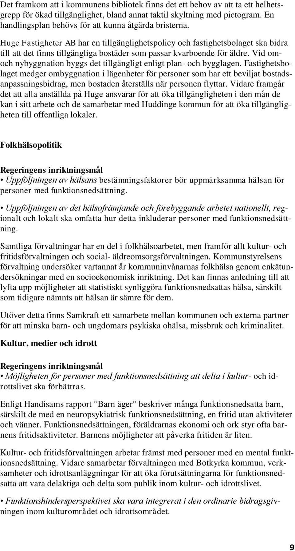 Huge Fastigheter AB har en tillgänglighetspolicy och fastighetsbolaget ska bidra till att det finns tillgängliga bostäder som passar kvarboende för äldre.