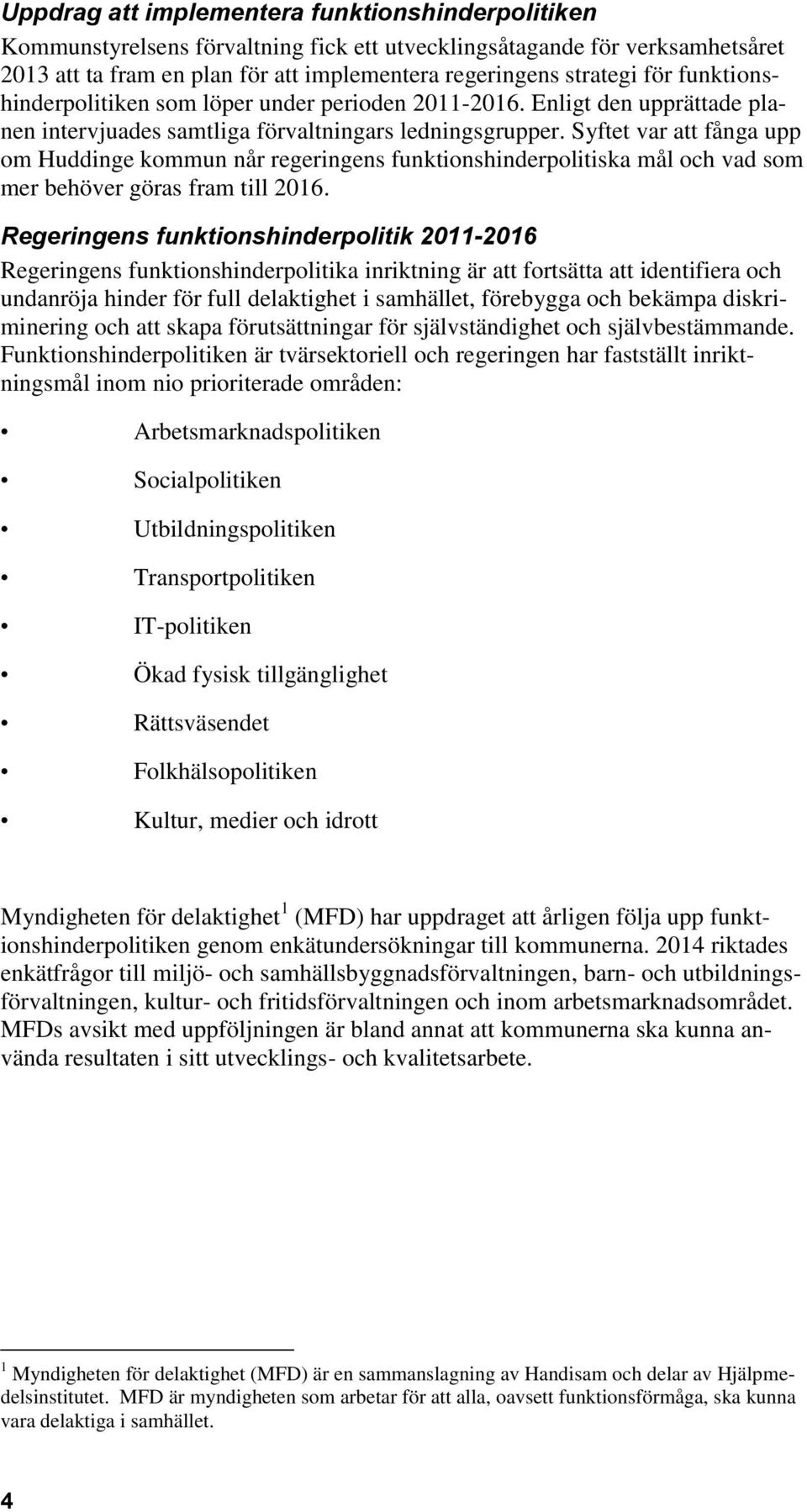 Syftet var att fånga upp om Huddinge kommun når regeringens funktionshinderpolitiska mål och vad som mer behöver göras fram till 2016.