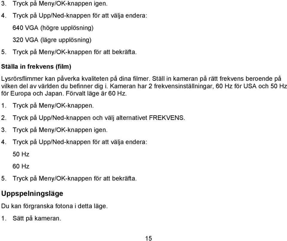 Kameran har 2 frekvensinställningar, 60 Hz för USA och 50 Hz för Europa och Japan. Förvalt läge är 60 Hz. 1. Tryck på Meny/OK-knappen. 2. Tryck på Upp/Ned-knappen och välj alternativet FREKVENS.