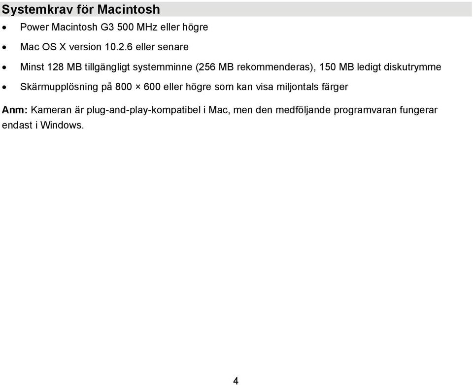 diskutrymme Skärmupplösning på 800 600 eller högre som kan visa miljontals färger Anm: