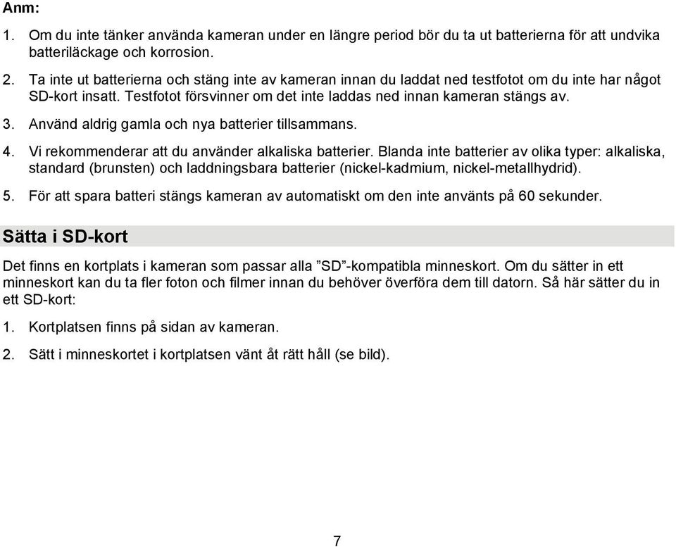 Använd aldrig gamla och nya batterier tillsammans. 4. Vi rekommenderar att du använder alkaliska batterier.