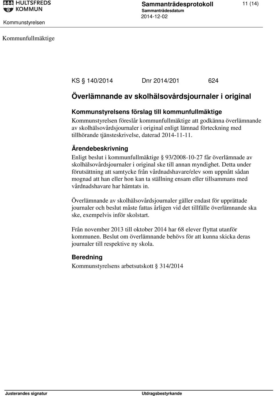 Enligt beslut i kommunfullmäktige 93/2008-10-27 får överlämnade av skolhälsovårdsjournaler i original ske till annan myndighet.