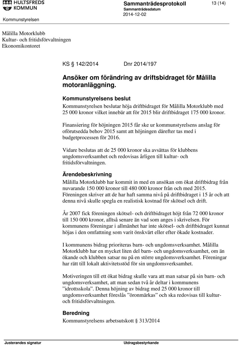 Finansiering för höjningen 2015 får ske ur kommunstyrelsens anslag för oförutsedda behov 2015 samt att höjningen därefter tas med i budgetprocessen för 2016.