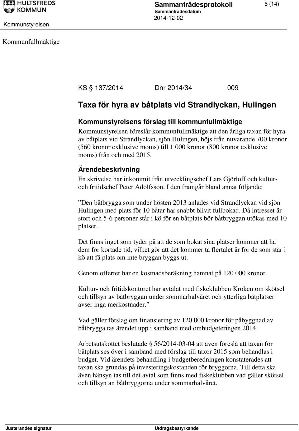 En skrivelse har inkommit från utvecklingschef Lars Gjörloff och kulturoch fritidschef Peter Adolfsson.