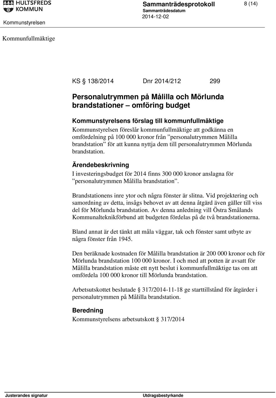I investeringsbudget för 2014 finns 300 000 kronor anslagna för personalutrymmen Målilla brandstation. Brandstationens inre ytor och några fönster är slitna.