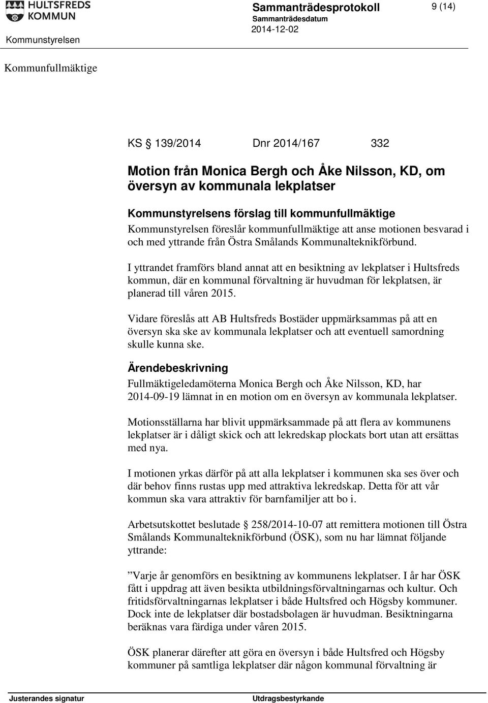 I yttrandet framförs bland annat att en besiktning av lekplatser i Hultsfreds kommun, där en kommunal förvaltning är huvudman för lekplatsen, är planerad till våren 2015.