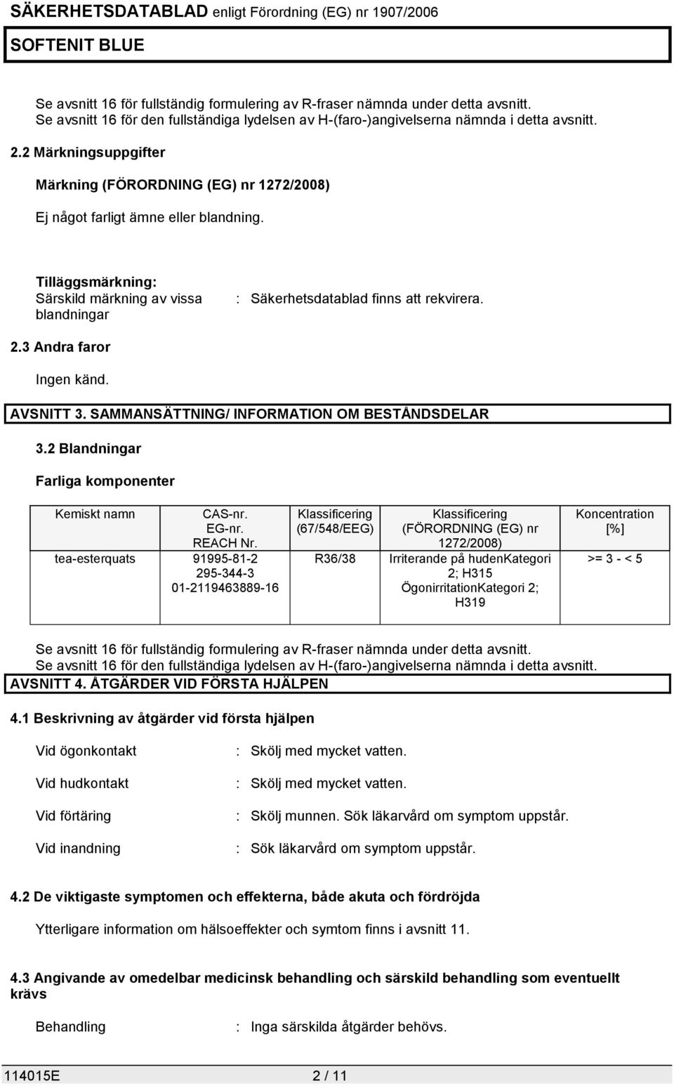 3 Andra faror Ingen känd. AVSNITT 3. SAMMANSÄTTNING/ INFORMATION OM BESTÅNDSDELAR 3.2 Blandningar Farliga komponenter Kemiskt namn CAS-nr. EG-nr. REACH Nr.