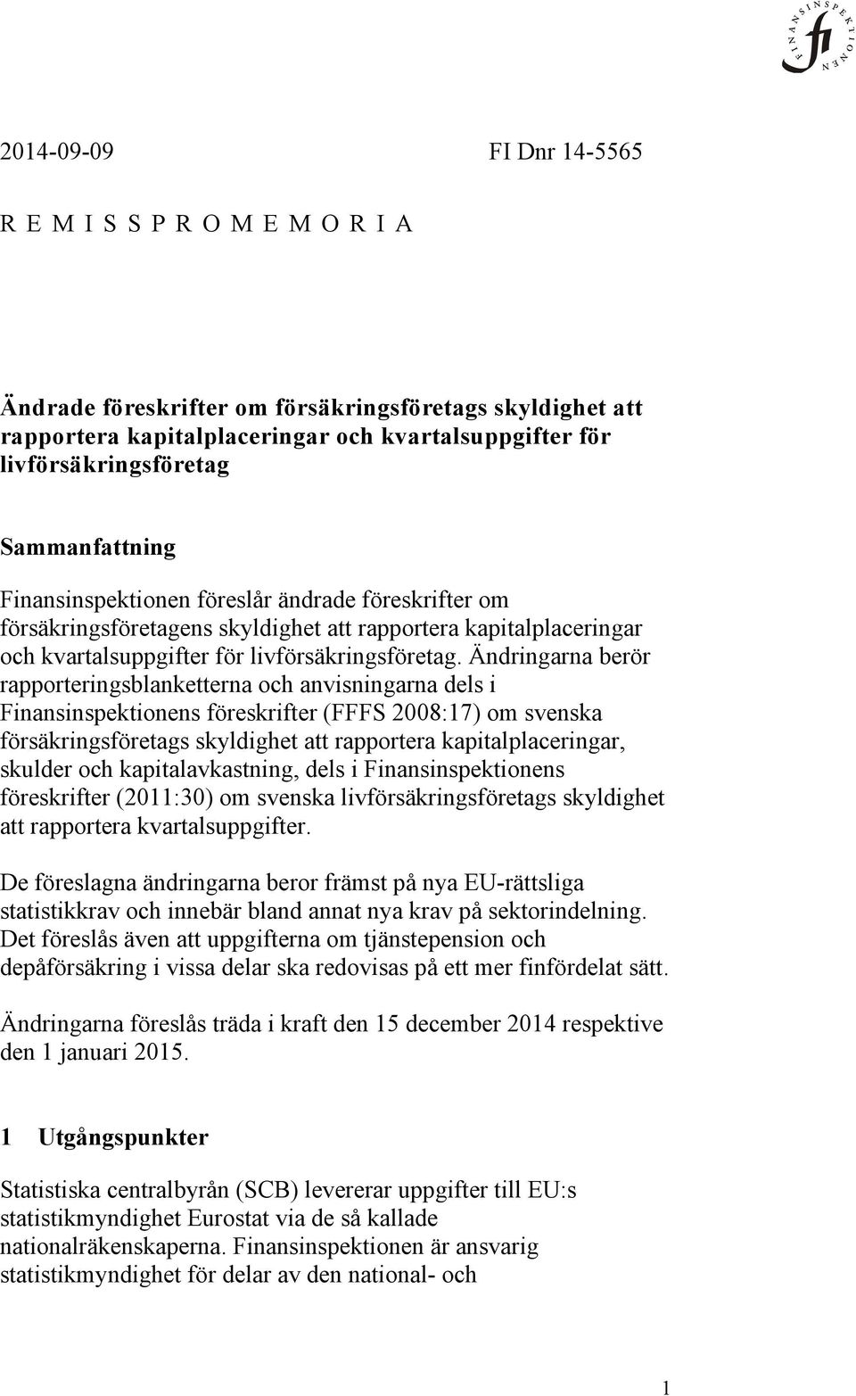 Ändringarna berör rapporteringsblanketterna och anvisningarna dels i Finansinspektionens föreskrifter (FFFS 2008:17) om svenska försäkringsföretags skyldighet att rapportera kapitalplaceringar,