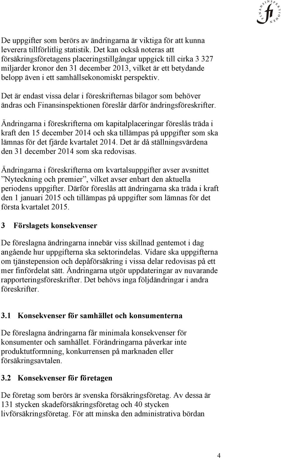 perspektiv. Det är endast vissa delar i föreskrifternas bilagor som behöver ändras och Finansinspektionen föreslår därför ändringsföreskrifter.