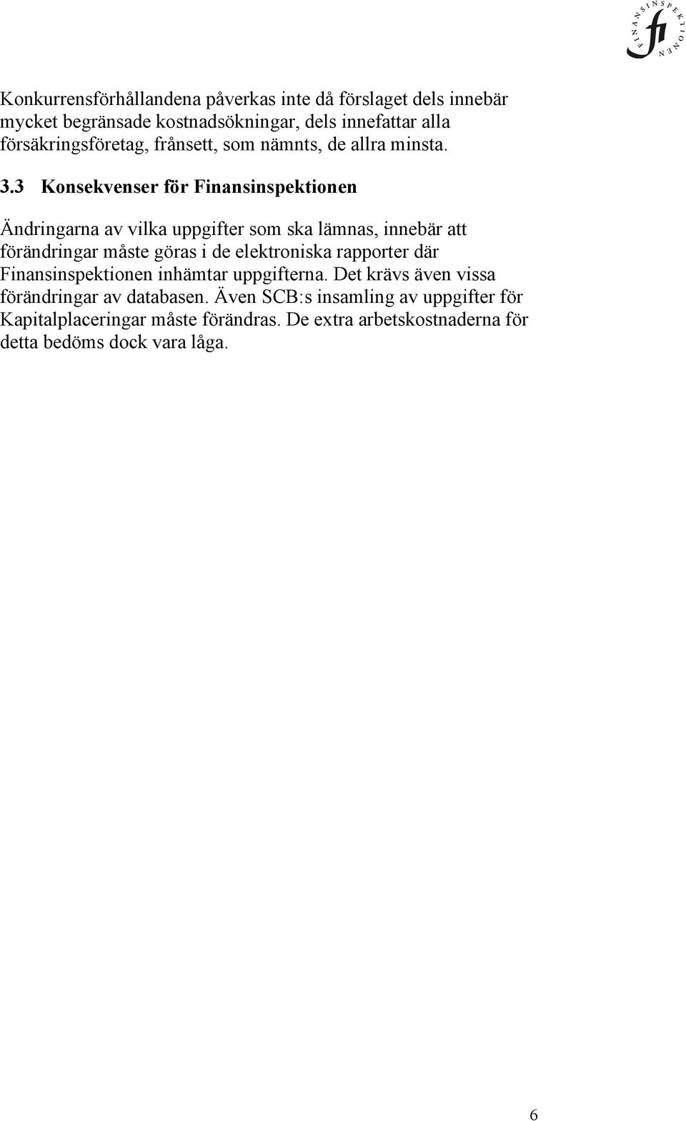 3 Konsekvenser för Finansinspektionen Ändringarna av vilka uppgifter som ska lämnas, innebär att förändringar måste göras i de elektroniska