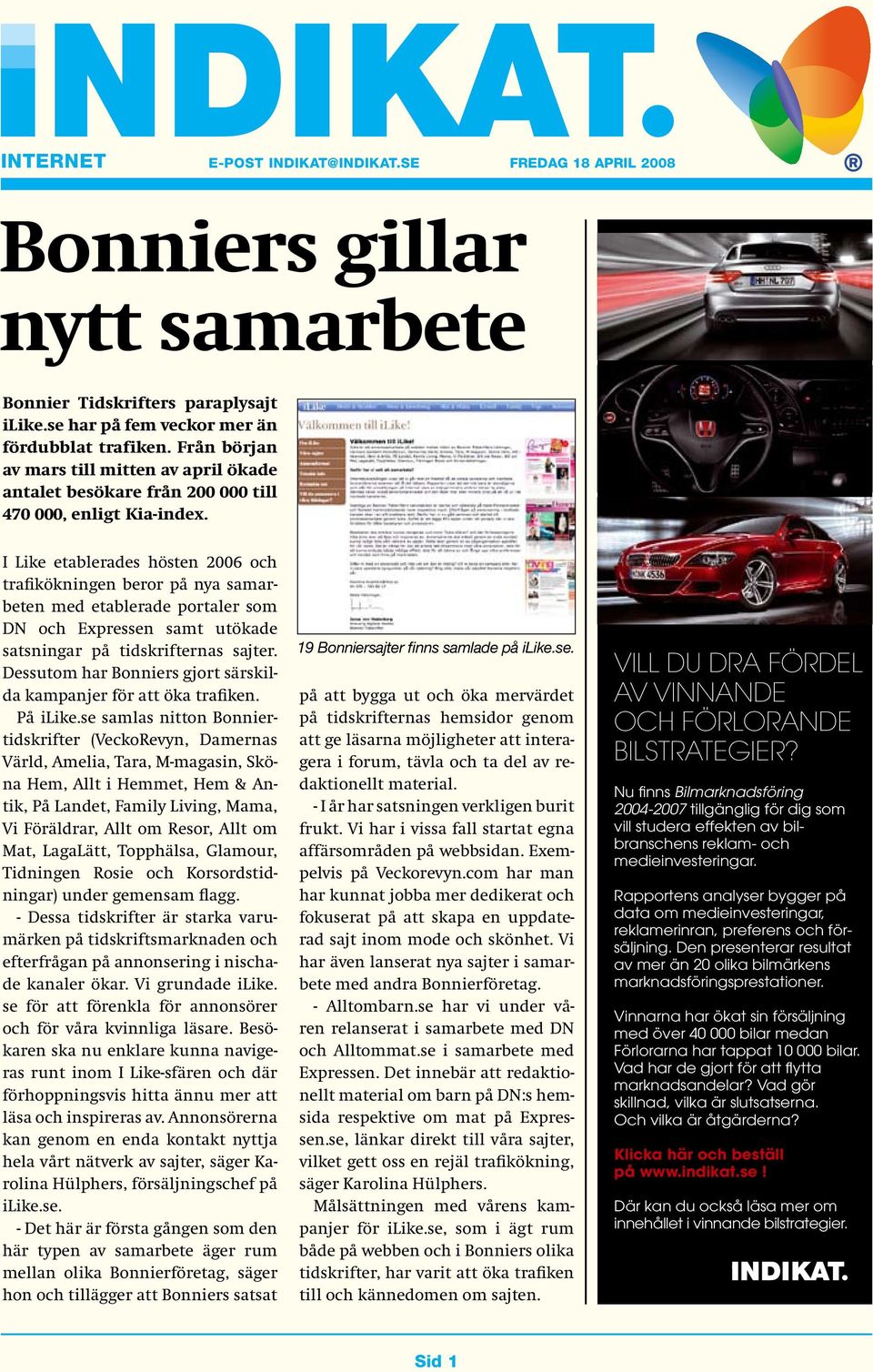I Like etablerades hösten 2006 och trafikökningen beror på nya samarbeten med etablerade portaler som DN och Expressen samt utökade satsningar på tidskrifternas sajter.