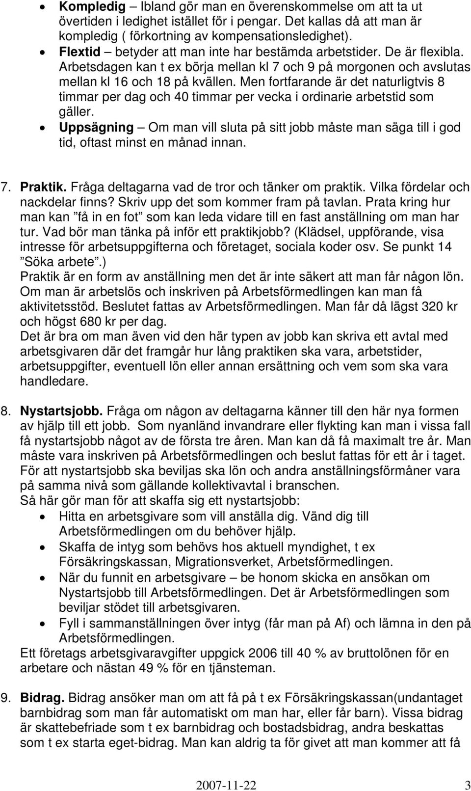 Men fortfarande är det naturligtvis 8 timmar per dag och 40 timmar per vecka i ordinarie arbetstid som gäller.