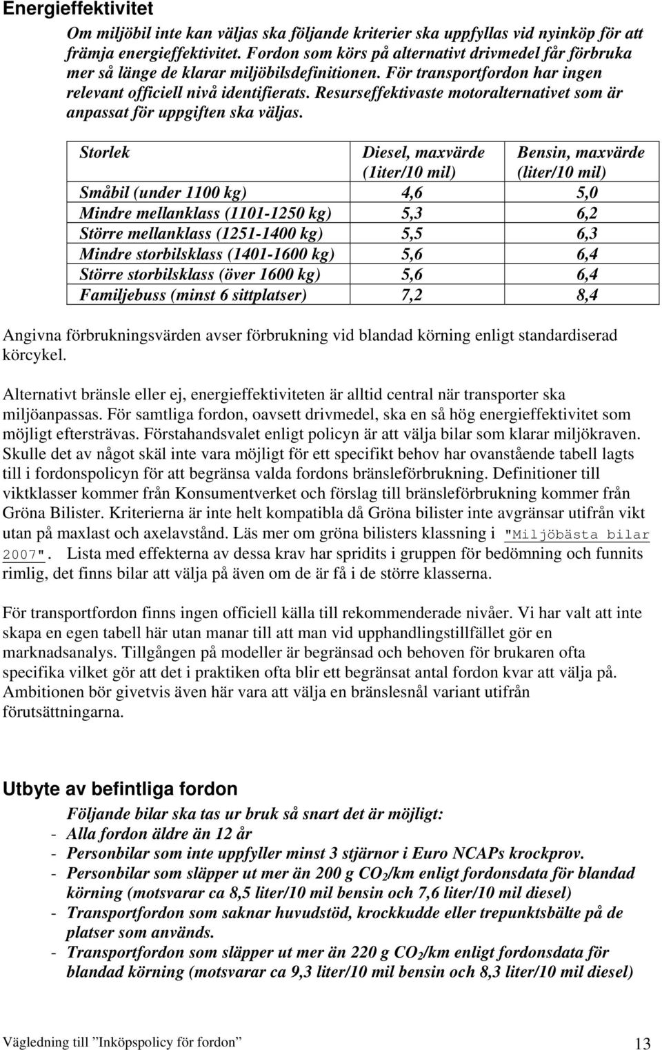 Resurseffektivaste motoralternativet som är anpassat för uppgiften ska väljas.