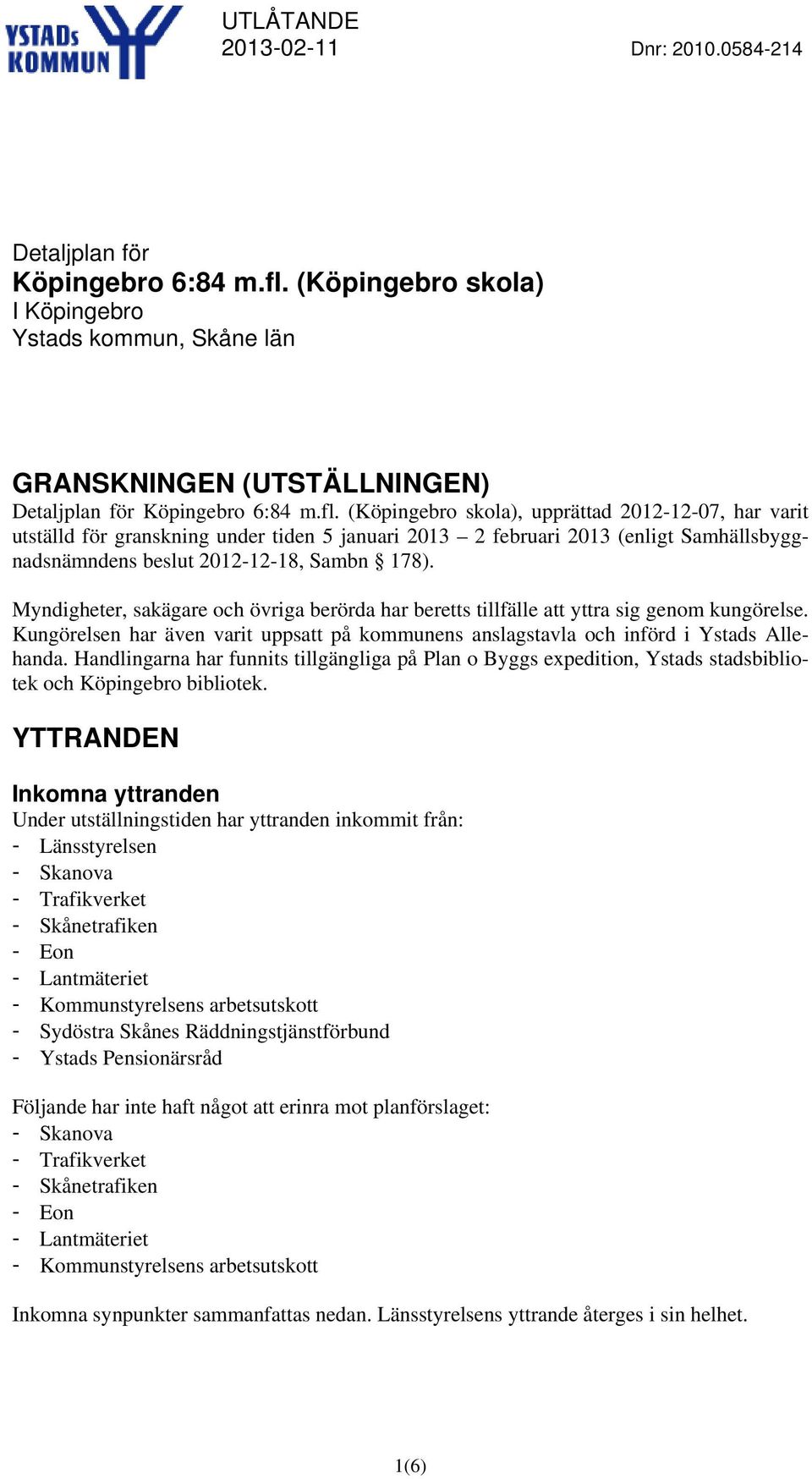 februari 2013 (enligt Samhällsbyggnadsnämndens beslut 2012-12-18, Sambn 178). Myndigheter, sakägare och övriga berörda har beretts tillfälle att yttra sig genom kungörelse.