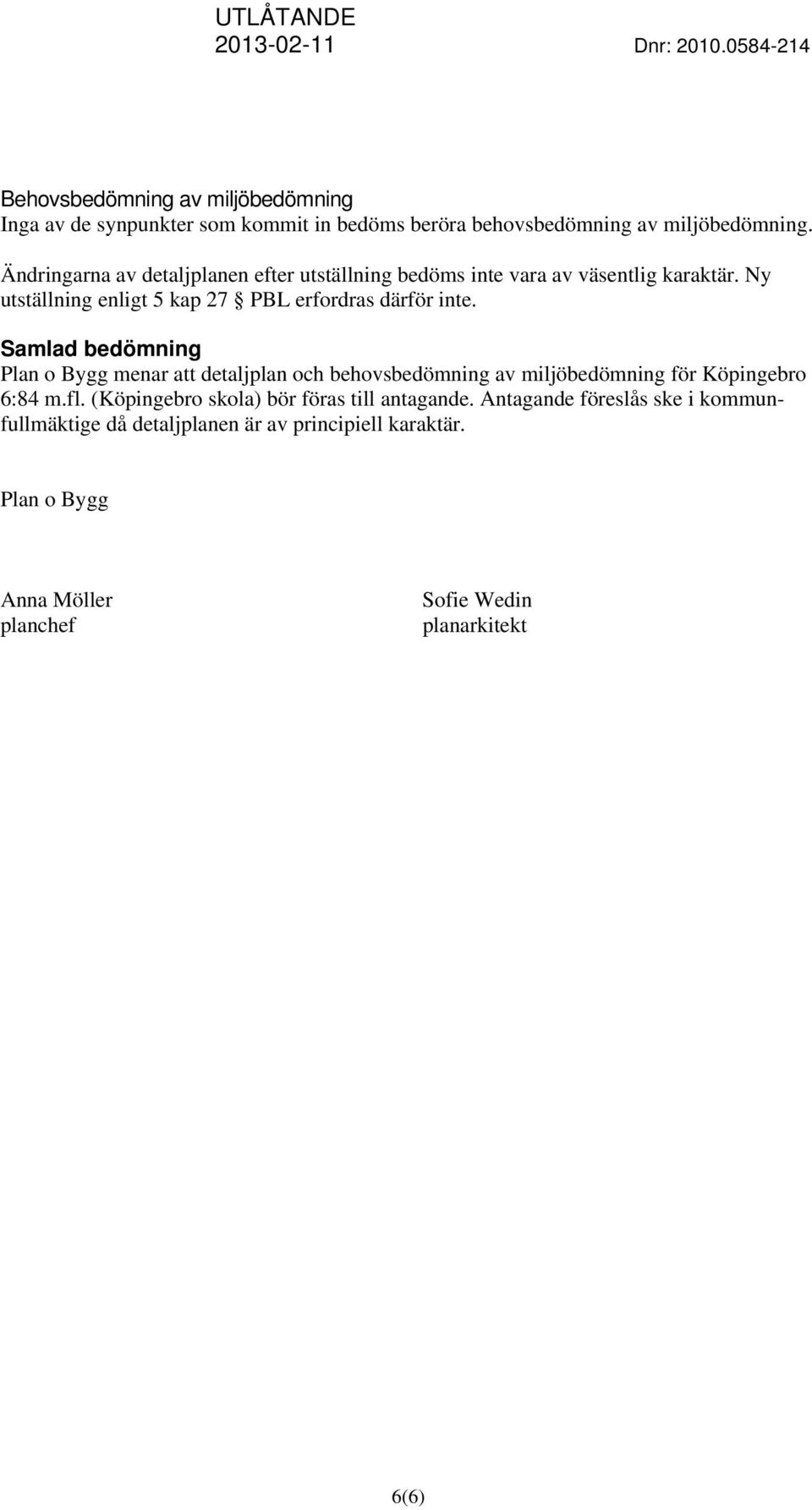 Samlad bedömning Plan o Bygg menar att detaljplan och behovsbedömning av miljöbedömning för Köpingebro 6:84 m.fl.