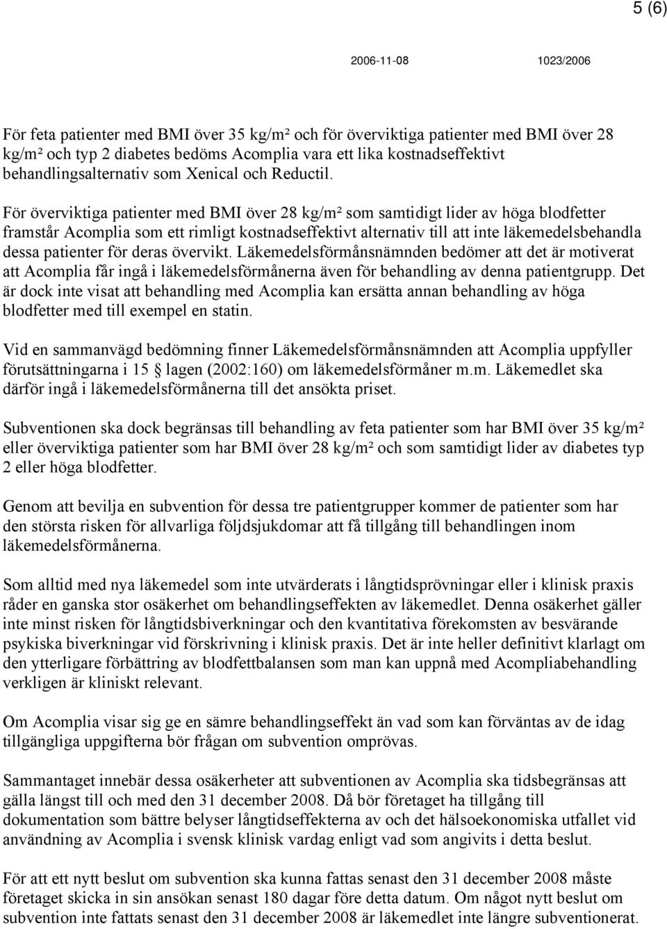 För överviktiga patienter med BMI över 28 kg/m² som samtidigt lider av höga blodfetter framstår Acomplia som ett rimligt kostnadseffektivt alternativ till att inte läkemedelsbehandla dessa patienter