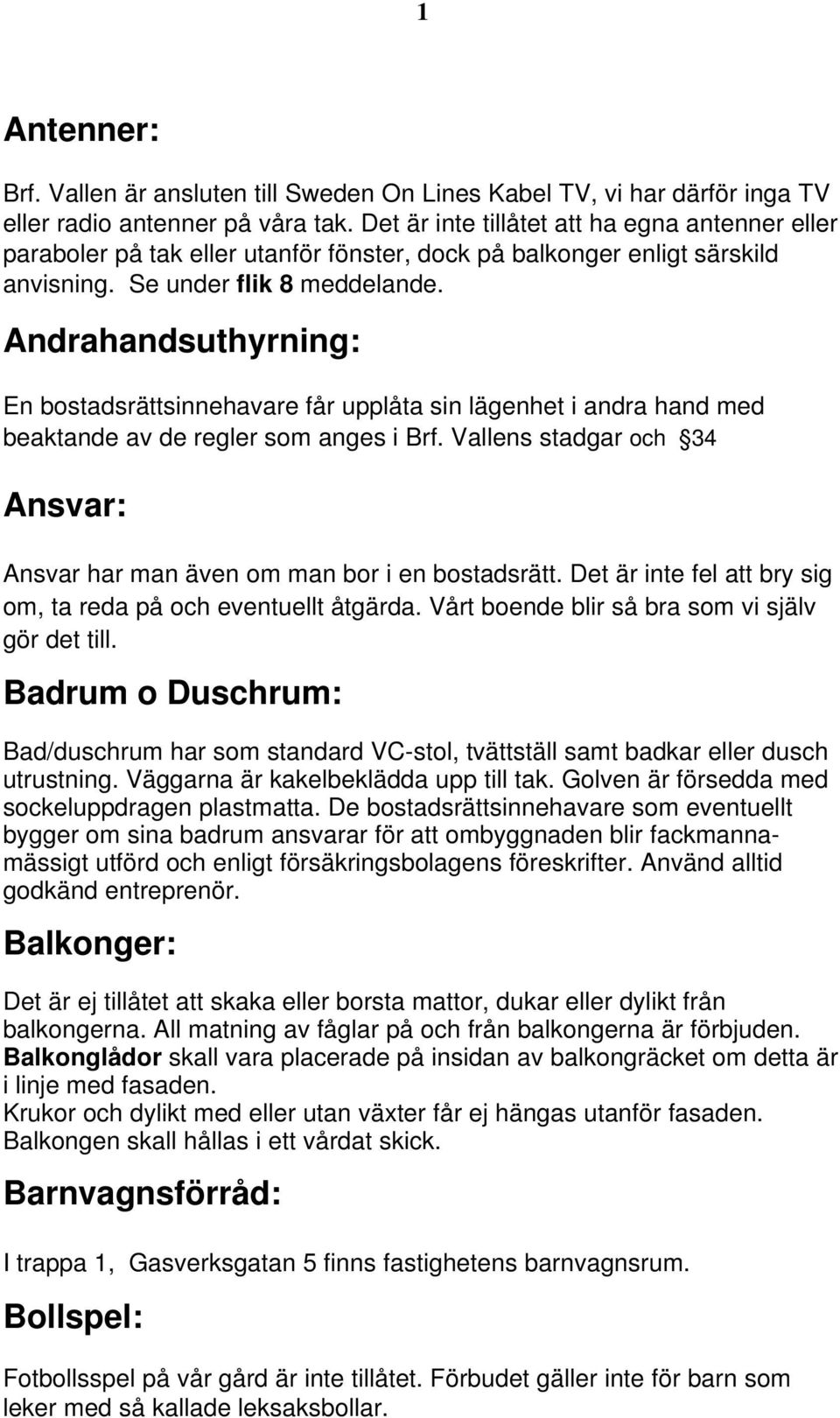 Andrahandsuthyrning: En bostadsrättsinnehavare får upplåta sin lägenhet i andra hand med beaktande av de regler som anges i Brf.