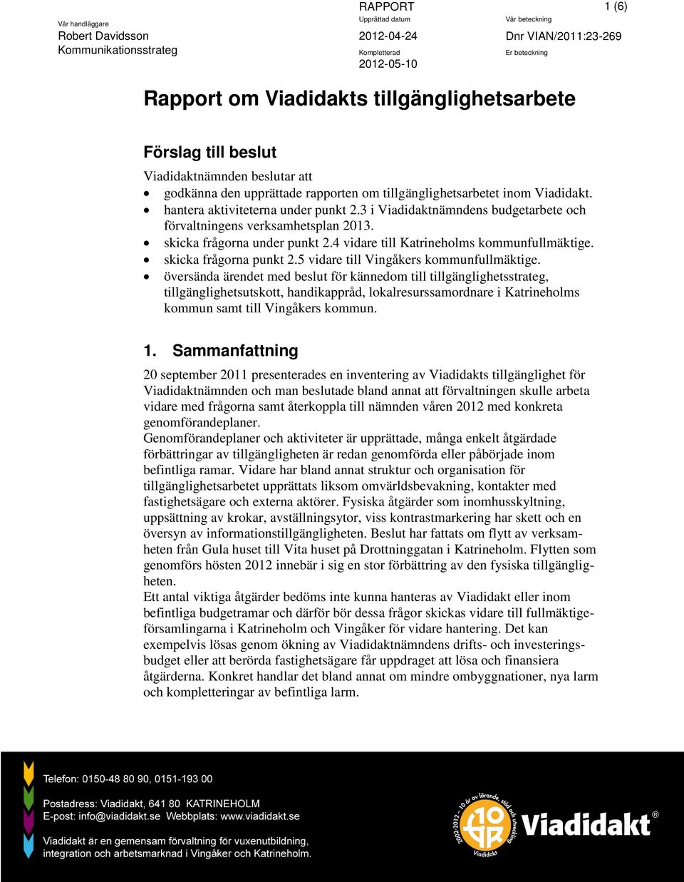 3 i Viadidaktnämndens budgetarbete och förvaltningens verksamhetsplan 2013. skicka frågorna under punkt 2.4 vidare till Katrineholms kommunfullmäktige. skicka frågorna punkt 2.