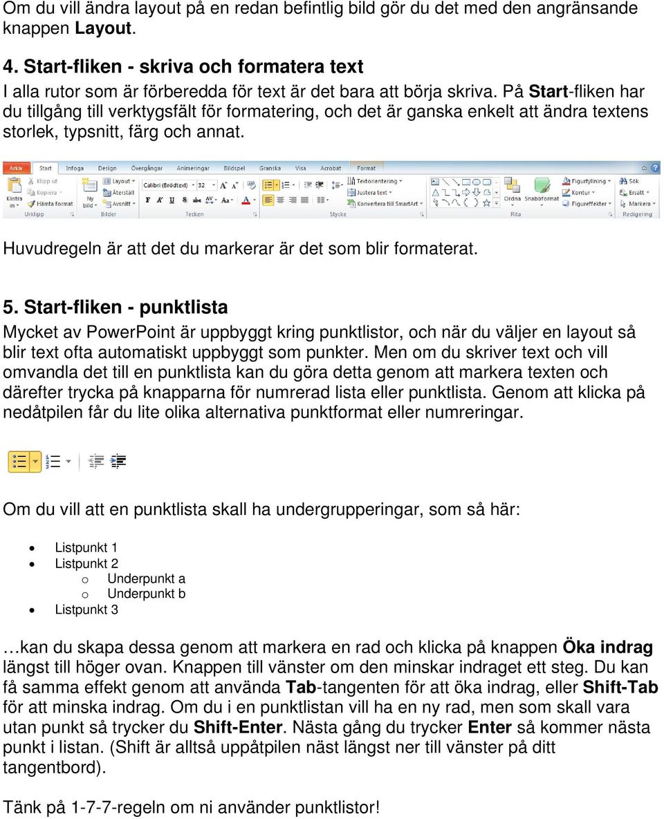 På Start-fliken har du tillgång till verktygsfält för formatering, och det är ganska enkelt att ändra textens storlek, typsnitt, färg och annat.