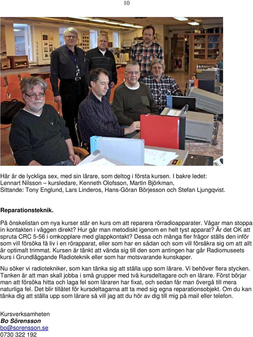På önskelistan om nya kurser står en kurs om att reparera rörradioapparater. Vågar man stoppa in kontakten i väggen direkt? Hur går man metodiskt igenom en helt tyst apparat?