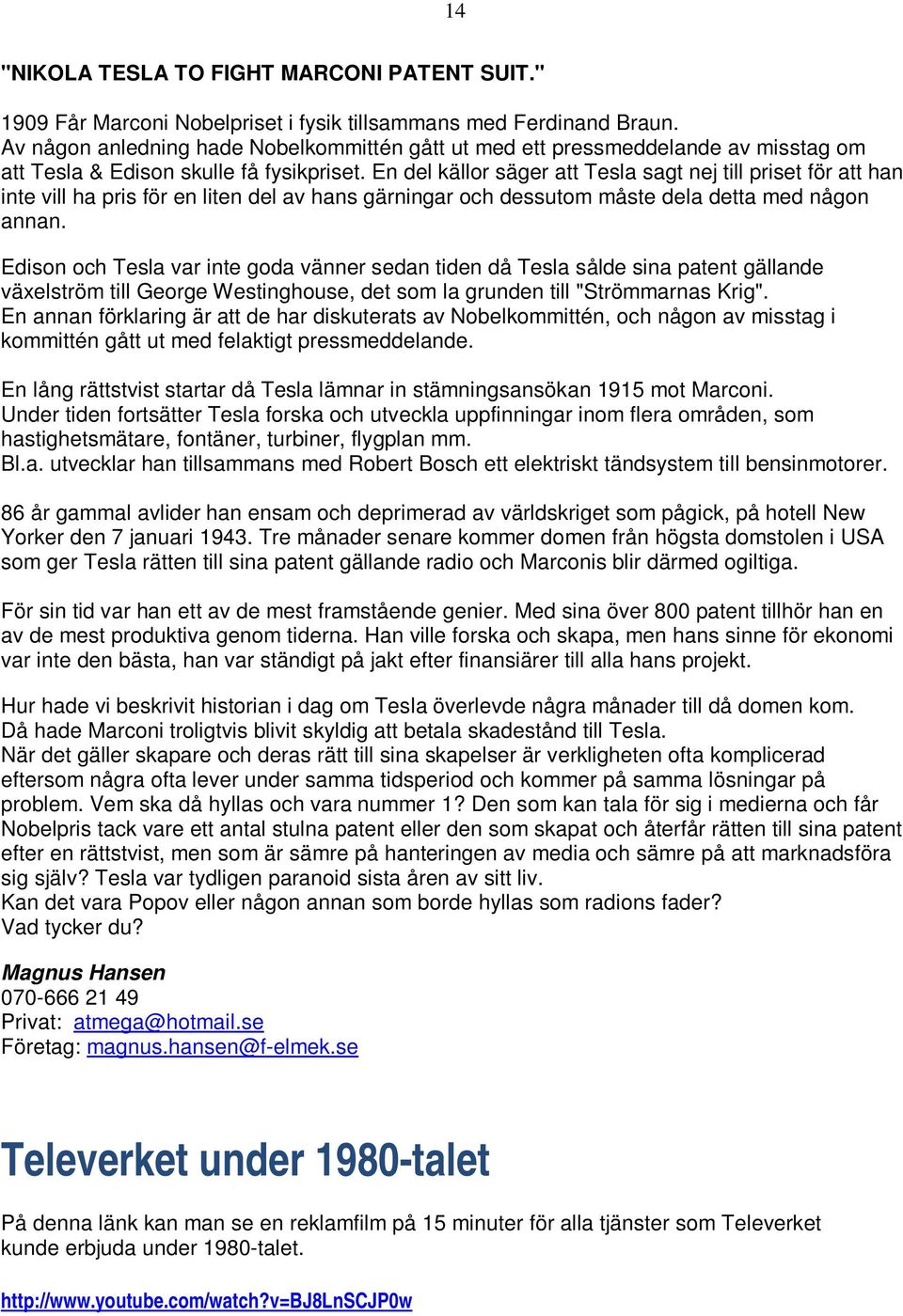 En del källor säger att Tesla sagt nej till priset för att han inte vill ha pris för en liten del av hans gärningar och dessutom måste dela detta med någon annan.