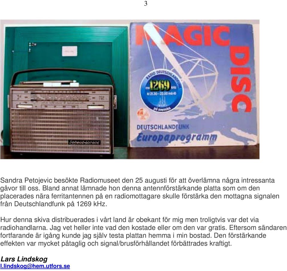 Deutschlandfunk på 1269 khz. Hur denna skiva distribuerades i vårt land är obekant för mig men troligtvis var det via radiohandlarna.