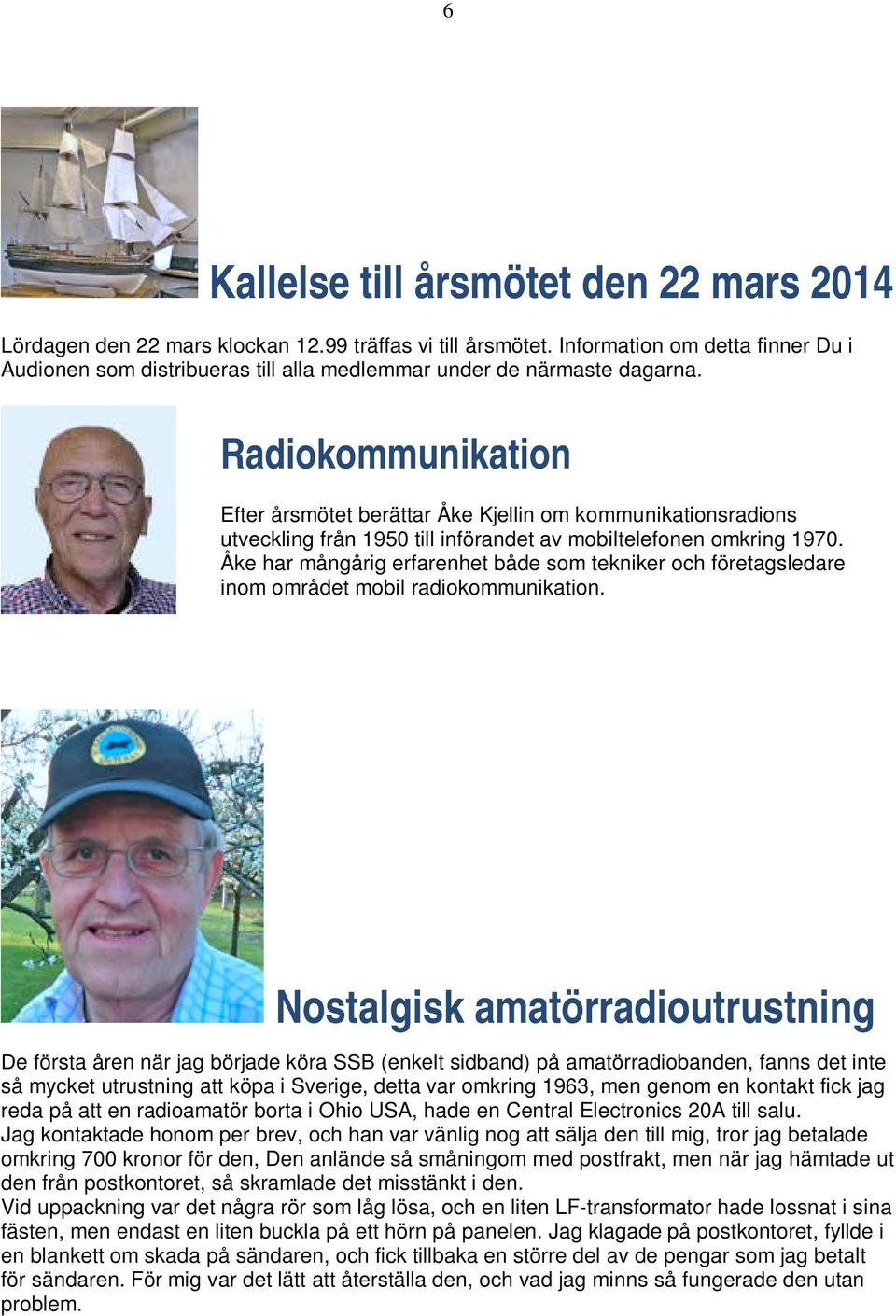 Radiokommunikation Efter årsmötet berättar Åke Kjellin om kommunikationsradions utveckling från 1950 till införandet av mobiltelefonen omkring 1970.